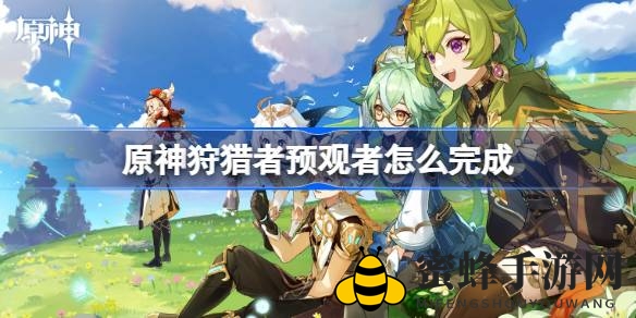 《原神》狩猎者预观者攻略：解锁神秘任务，探索游戏新篇章