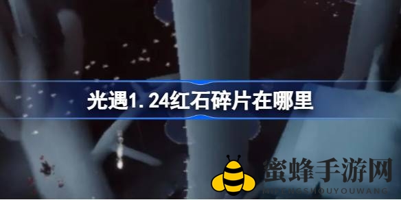 光遇1.24版揭秘：红石碎片神秘藏匿地点及获取方法