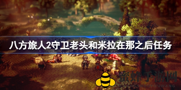 《八方旅人2》守卫老头与米拉后续任务攻略全解析：轻松解锁丰厚回报