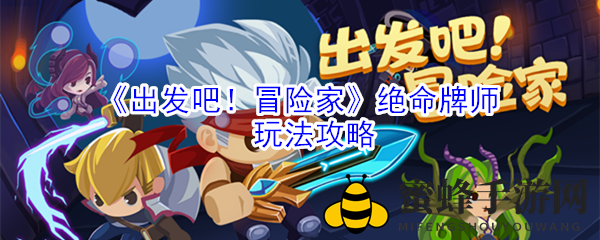 《出发吧！冒险家》绝命牌师玩法攻略