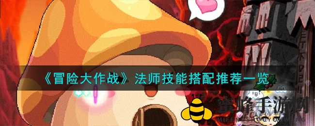 《冒险大作战》法师技能搭配攻略：登峰造极秘籍全解析