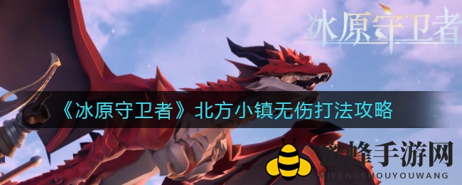 《冰原守卫者》北方小镇无伤攻略大揭秘：轻松通关，挑战极限！