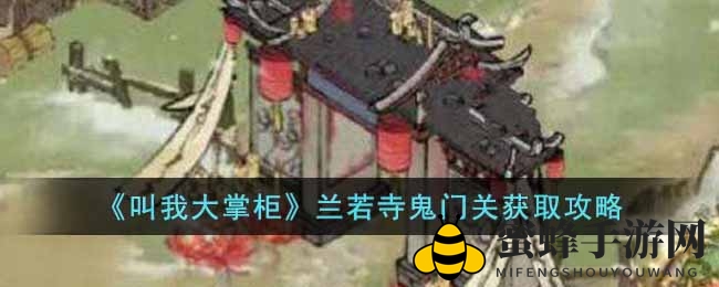 《叫我大掌柜》揭秘：兰若寺鬼门关宝藏获取攻略，轻松解锁技巧分享