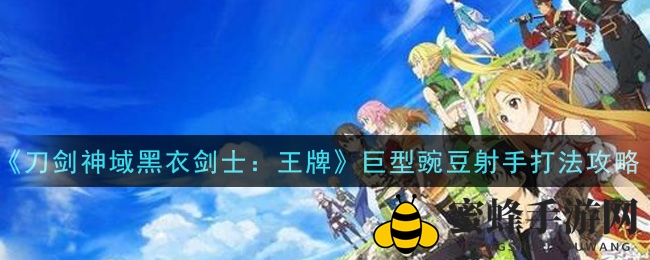 《刀剑神域黑衣剑士：王牌》巨型豌豆射手战斗技巧全解析