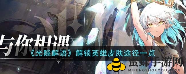 《光隙解语》英雄皮肤解锁秘籍大揭秘，巧选新装，觉醒玩法一网打尽
