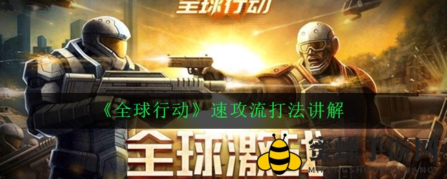 《全球行动》速攻流战术揭秘：如何扭转战局，快速击溃对手？