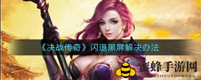 《决战传奇》闪退黑屏解决办法