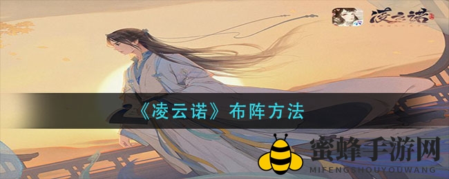 《凌云诺》手游布阵秘籍曝光：轻松提升战斗力，打造独门阵法