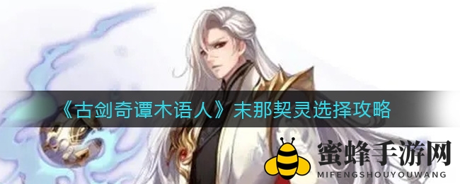 《古剑奇谭木语人》末那契灵选择攻略