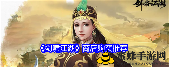 《剑啸江湖》商店攻略：揭秘宝藏秘籍，提升战力攻略大全