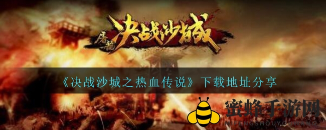 《决战沙城之热血传说》传奇手游下载秘籍大公开，热血PK，重温经典情怀！