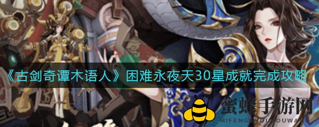 《古剑奇谭》破关秘籍：揭秘永夜天30星通关秘诀