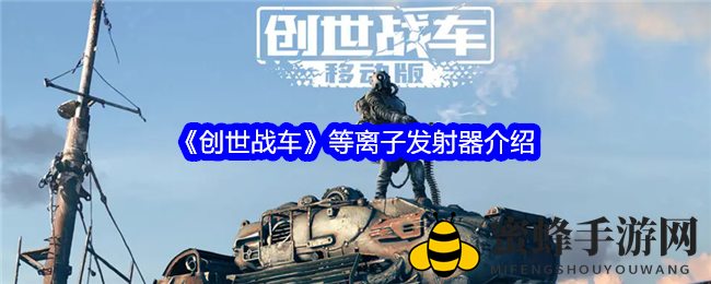 《创世战车》等离子发射器揭秘：独门技能解析与升级进化之路