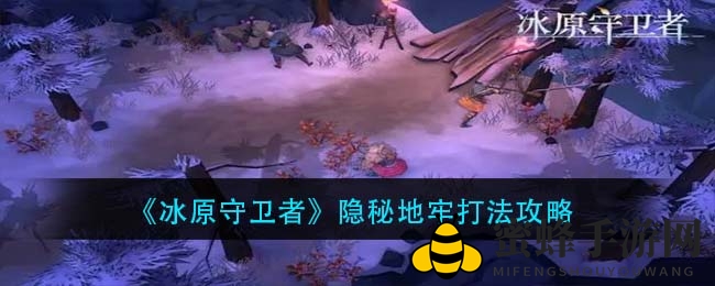 冰原探险：神器奥秘，地牢通关攻略揭秘