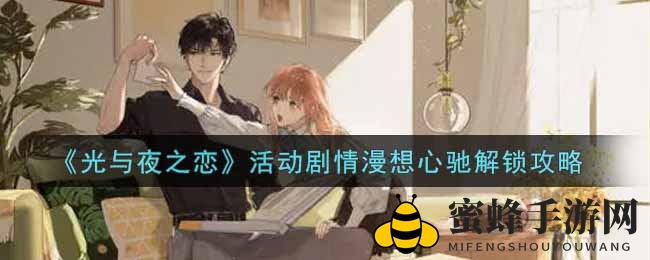 《光与夜之恋》新篇章“漫想心驰”活动攻略解锁，丰厚奖励等你来拿！