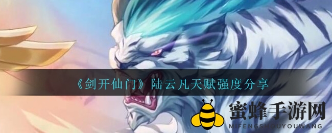 《剑开仙门》陆云凡天赋强度分享