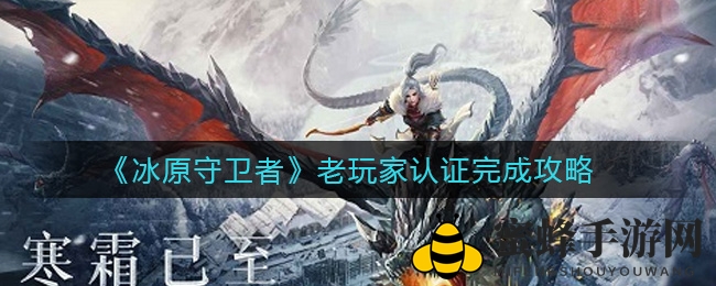 《冰原守卫者》老玩家认证完成攻略