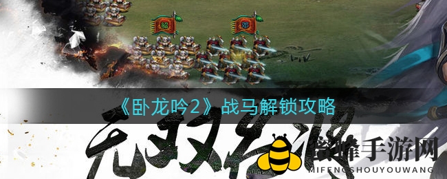《卧龙吟2》战马养成攻略：解锁神秘面纱，助力战场霸主之路