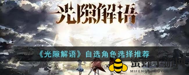 《光隙解语》自选角色选择指南