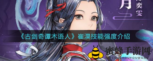 《古剑奇谭木语人》崔淏角色魅力揭秘：技能全面解析，防守战士独领风骚