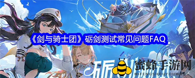 《剑与骑士团》砺剑测试FAQ大全发布，畅玩奇幻冒险世界！