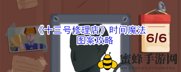 《十三号修理店》魔法图案解锁，揭秘时间奥秘攻略攻略