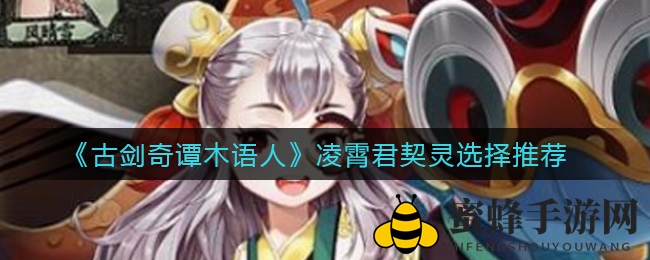 古剑奇谭：揭秘凌霄君契灵搭配，助力战力提升攻略