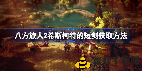《八方旅人2》攻略：轻松解锁火属性加成希斯柯特短剑，助你征战江湖