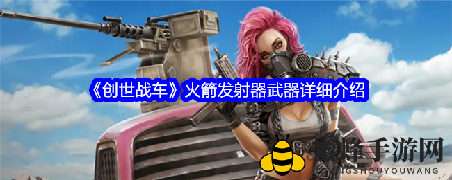 《创世战车》火箭发射器武器详细介绍