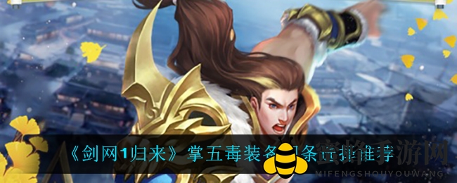 《剑网1归来》掌五毒升级攻略：揭秘完美装备选择秘籍，战力提升秘笈大公开