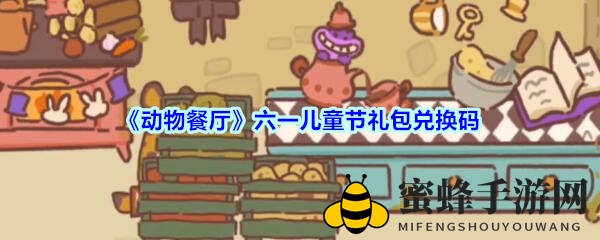 《动物餐厅》六一狂欢，解锁神秘礼包兑换秘籍