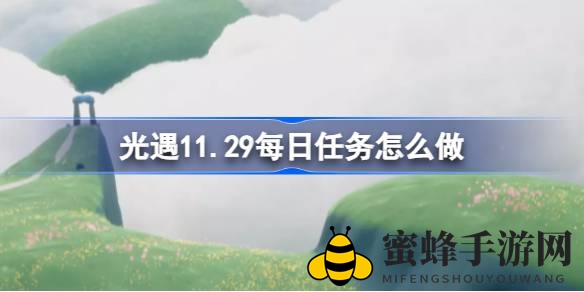 光遇11月29日云野任务攻略：每日任务全解析，轻松完成挑战