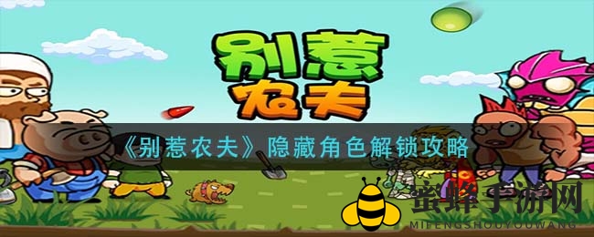 《别惹农夫》解锁神秘角色攻略：轻松晋升游戏高手，一招解锁“扶弟魔”