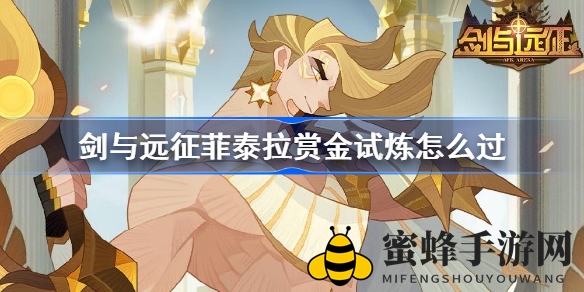 《剑与远征》菲泰拉赏金试炼攻略，轻松通关女神专属挑战