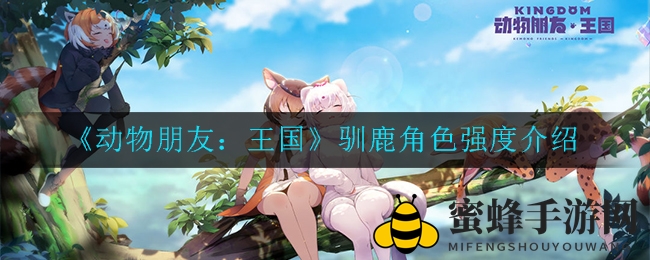 《动物朋友：王国》驯鹿角色强度介绍