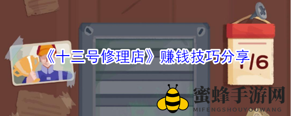 《十三号修理店》盈利秘诀大揭秘，轻松赚钱攻略分享