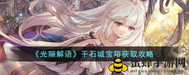 《光隙解语》千石城宝藏揭秘：攻略解锁宝箱全攻略大公开