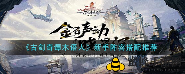 《古剑奇谭木语人》新手战队组建攻略：打造高效战队，提升战斗力