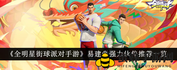 《全明星街球派手》易建联搭档揭秘，助力篮球传奇辉煌之路