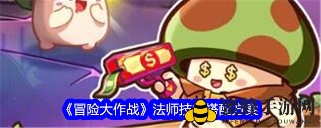 《冒险大作战》法师技能搭配攻略：五大绝技助你掌控战场主动权