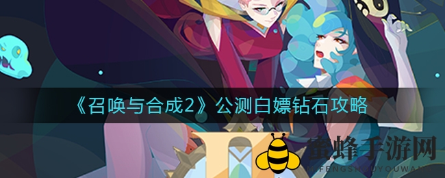 《召唤与合成2》公测白嫖钻石攻略