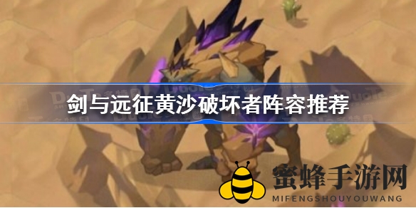 剑与远征：黄沙破坏者攻略揭秘，平民玩家也能轻松驾驭