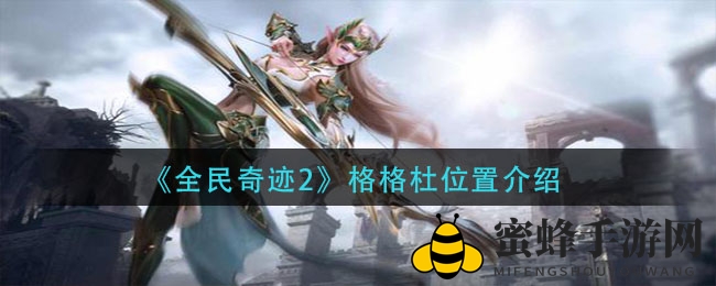 《全民奇迹2》揭秘：格格杜隐秘基地探险攻略