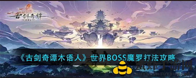 《古剑奇谭木语人》世界BOSS魔罗打法攻略