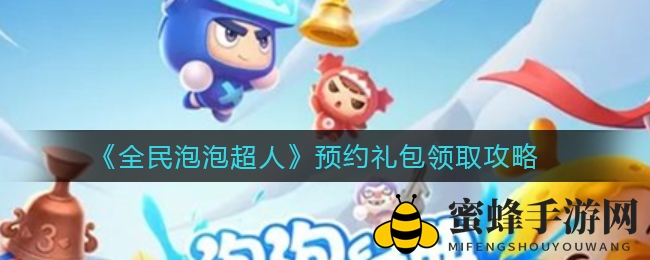 《全民泡泡超人》预约礼包领取攻略