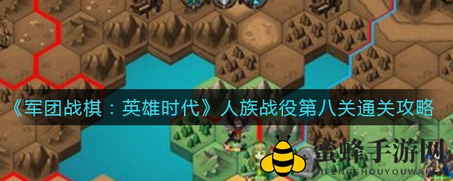 《军团战棋：英雄时代》人族第八关攻略详解，索菲娅助力攻克关键城堡