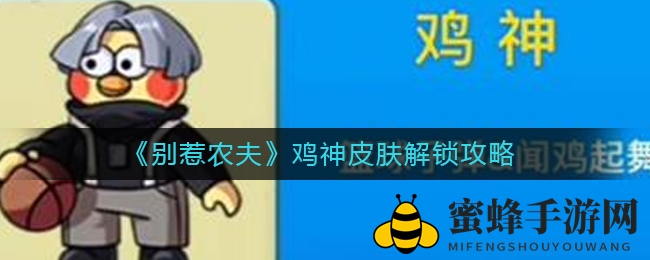《别惹农夫》鸡神皮肤攻略：三只小鸡助你解锁独特被动技能