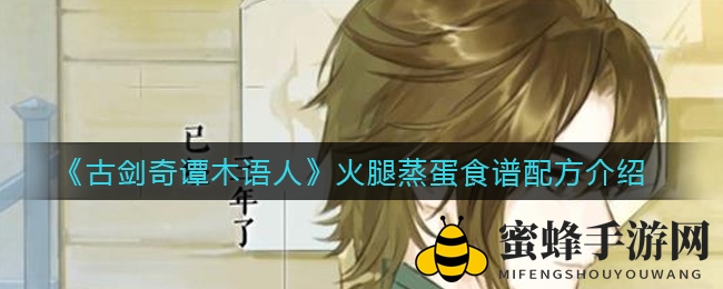 《古剑奇谭木语人》火腿蒸蛋秘籍大揭秘，探寻美味佳肴制作攻略