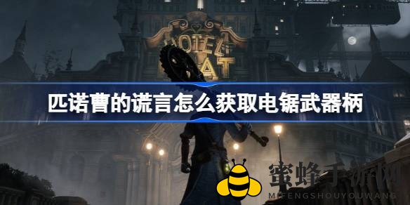 《匹诺曹的谎言》电锯武器柄获取攻略：揭秘手枪岩神秘面纱