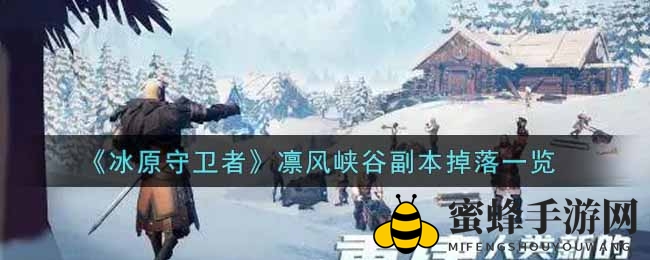 《冰原守卫者》凛风峡谷副本宝藏揭秘：丰厚奖励等你来拿